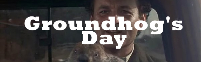 GROUNDHOG DAY